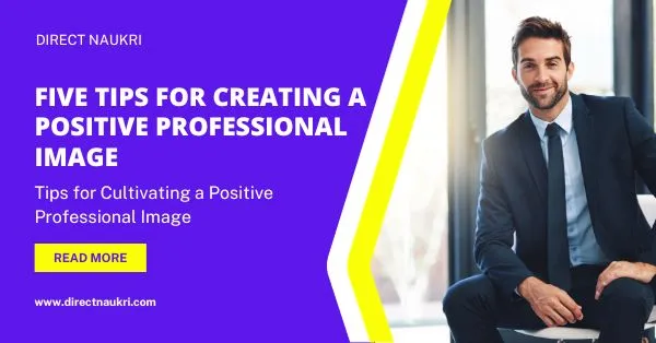 Five tips for creating a positive professional image